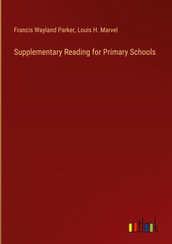 Supplementary Reading for Primary Schools - Parker, Francis Wayland; Marvel, Louis H.