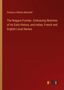The Niagara Frontier. Embracing Sketches of its Early History, and Indian, French and English Local Names