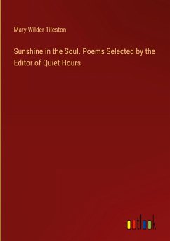 Sunshine in the Soul. Poems Selected by the Editor of Quiet Hours - Tileston, Mary Wilder