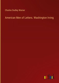 American Men of Letters. Washington Irving - Warner, Charles Dudley