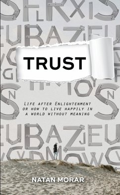 Trust: Life after Enlightenment, or How to Live Happily in a World without Meaning (eBook, ePUB) - Morar, Natan