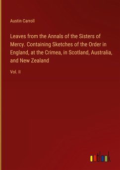Leaves from the Annals of the Sisters of Mercy. Containing Sketches of the Order in England, at the Crimea, in Scotland, Australia, and New Zealand - Carroll, Austin