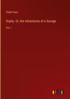 Sophy. Or, the Adventures of a Savage - Fane, Violet