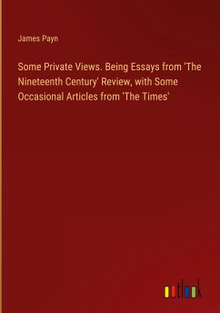 Some Private Views. Being Essays from 'The Nineteenth Century' Review, with Some Occasional Articles from 'The Times' - Payn, James