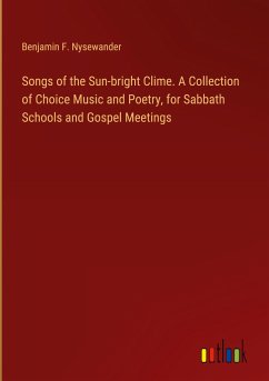 Songs of the Sun-bright Clime. A Collection of Choice Music and Poetry, for Sabbath Schools and Gospel Meetings