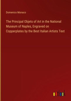 The Principal Objets of Art in the National Museum of Naples, Engraved on Copperplates by the Best Italian Artists Text - Monaco, Domenico