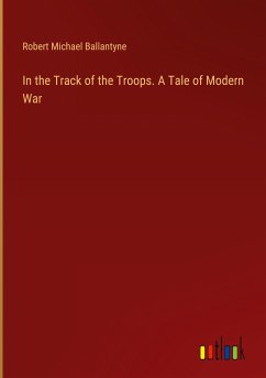 In the Track of the Troops. A Tale of Modern War