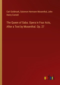 The Queen of Saba. Opera in Four Acts, After a Text by Mosenthal. Op. 27 - Goldmark, Carl; Mosenthal, Salomon Hermann; Cornell, John Henry