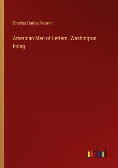 American Men of Letters. Washington Irving - Warner, Charles Dudley