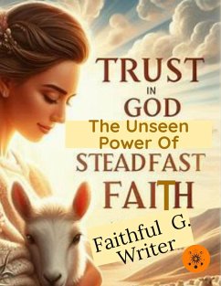 Trust in God: The Unseen Power of Steadfast Faith (Christian Living: Tales of Faith, Grace, Love, and Empathy, #9) (eBook, ePUB) - Writer, Faithful G.