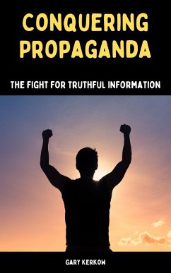 Conquering Propaganda: The Fight for Truthful Information (eBook, ePUB) - Kerkow, Gary