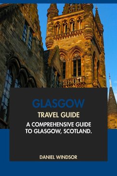 Glasgow Travel Guide: A Comprehensive Guide to Glasgow, Scotland (eBook, ePUB) - Windsor, Daniel