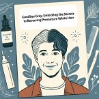 Goodbye Gray: Unlocking the Secrets to Reversing Premature White Hair (eBook, ePUB)