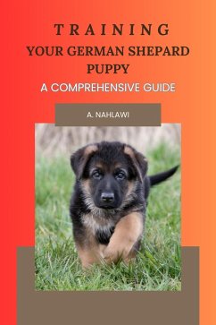 Training Your German Shepard Puppy - A Comprehensive Guide (eBook, ePUB) - Nahlawi, A.