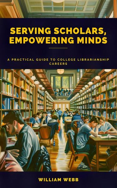 Serving Scholars, Empowering Minds: A Practical Guide to College Librarianship Careers (eBook, ePUB) Serving Scholars, Empowering Minds: A Practical Guide to College Librarianship Careers (eBook, ePUB)