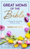 Great Moms of the Bible: A Guide for Christian Mothers Today (eBook, ePUB)
