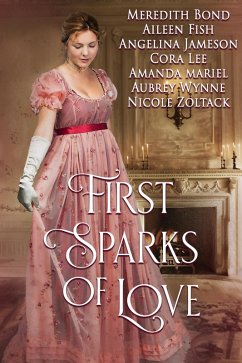 First Sparks of Love (eBook, ePUB) - Bond, Meredith; Fish, Aileen; Jameson, Angelina; Lee, Cora; Mariel, Amanda; Wynne, Aubrey; Zoltack, Nicole