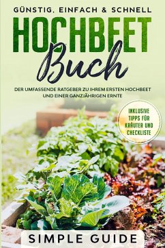 Hochbeet Buch: Der umfassende Ratgeber zu Ihrem ersten Hochbeet und einer ganzjährigen Ernte   Günstig, einfach & schnell   Inklusive Tipps für Kräuter und Checkliste