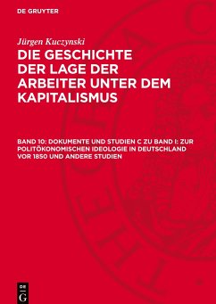 Die Geschichte der Lage der Arbeiter unter dem Kapitalismus, Band 10, Dokumente und Studien C zu Band I: Zur politökonomischen Ideologie in Deutschland vor 1850 und andere Studien - Kuczynski, Jürgen