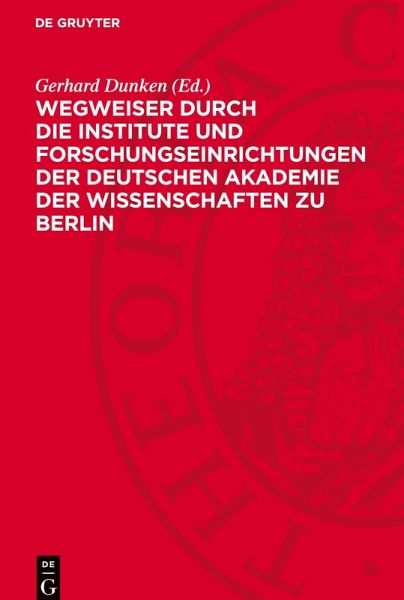 Wegweiser durch die Institute und Forschungseinrichtungen der Deutschen Akademie der Wissenschaften zu Berlin Wegweiser durch die Institute und Forschungseinrichtungen der Deutschen Akademie der Wissenschaften zu Berlin