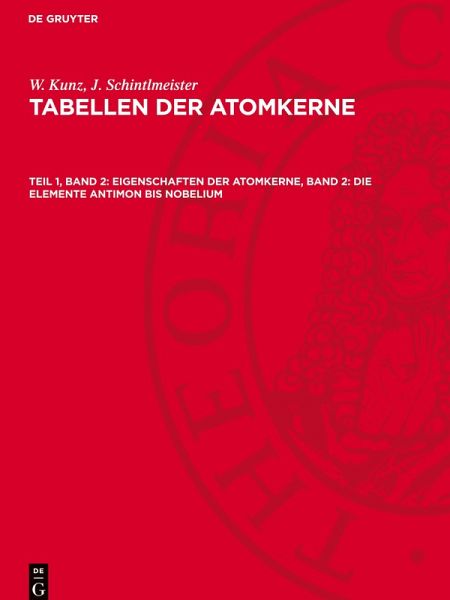 Tabellen der Atomkerne, Teil 1, Band 2, Eigenschaften der Atomkerne, Band 2: Die Elemente Antimon bis Nobelium Tabellen der Atomkerne, Teil 1, Band 2, Eigenschaften der Atomkerne, Band 2: Die Elemente Antimon bis Nobelium