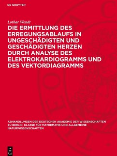 Die Ermittlung des Erregungsablaufs in ungeschädigten und geschädigten Herzen durch Analyse des Elektrokardiogramms und des Vektordiagramms - Wendt, Lothar