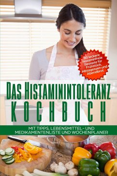 Das Histaminintoleranz Kochbuch - 80 leckere histaminfreie Rezepte für Frühstück, Mittagessen und Abendbrot mit Tipps, Lebensmittel- und Medikamentenliste und Wochenplaner - Fischer, Sophia