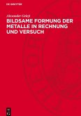 Bildsame Formung der Metalle in Rechnung und Versuch Bildsame Formung der Metalle in Rechnung und Versuch