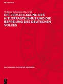 Die Zerschlagung des Hitlerfaschismus und die Befreiung des deutschen Volkes Die Zerschlagung des Hitlerfaschismus und die Befreiung des deutschen Volkes