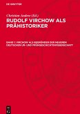 Rudolf Virchow als Prähistoriker, Band 1, Virchow als Begründer der neueren Deutschen Ur- und Frühgeschichtswissenschaft Rudolf Virchow als Prähistoriker, Band 1, Virchow als Begründer der neueren Deutschen Ur- und Frühgeschichtswissenschaft
