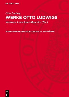 Cover Werke Otto Ludwigs, Agnes-Bernauer-Dichtungen III: Entwürfe