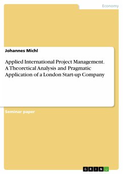 Applied International Project Management. A Theoretical Analysis and Pragmatic Application of a London Start-up Company (eBook, PDF) - Michl, Johannes