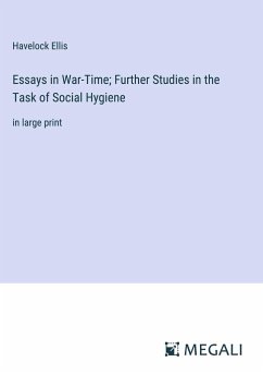 Essays in War-Time; Further Studies in the Task of Social Hygiene - Ellis, Havelock