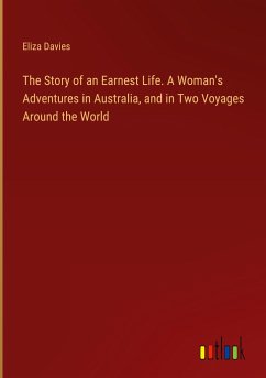 The Story of an Earnest Life. A Woman's Adventures in Australia, and in Two Voyages Around the World - Davies, Eliza