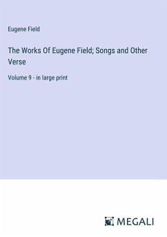 The Works Of Eugene Field; Songs and Other Verse - Field, Eugene