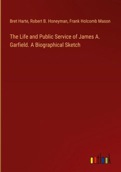 The Life and Public Service of James A. Garfield. A Biographical Sketch