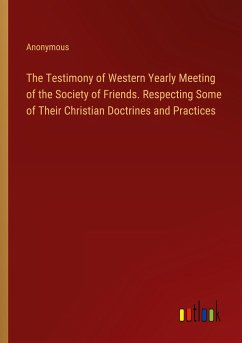 The Testimony of Western Yearly Meeting of the Society of Friends. Respecting Some of Their Christian Doctrines and Practices