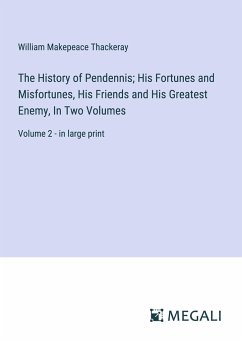 The History of Pendennis; His Fortunes and Misfortunes, His Friends and His Greatest Enemy, In Two Volumes - Thackeray, William Makepeace