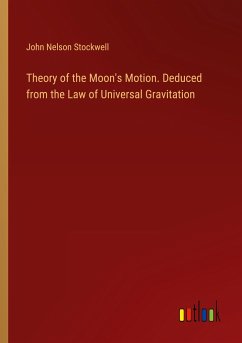 Theory of the Moon's Motion. Deduced from the Law of Universal Gravitation