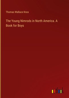 The Young Nimrods in North America. A Book for Boys - Knox, Thomas Wallace