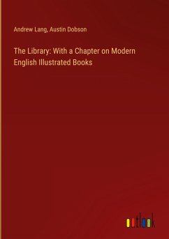 The Library: With a Chapter on Modern English Illustrated Books - Lang, Andrew; Dobson, Austin