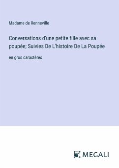 Conversations d'une petite fille avec sa poupée; Suivies De L'histoire De La Poupée - Renneville, Madame de