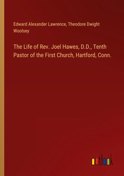 The Life of Rev. Joel Hawes, D.D., Tenth Pastor of the First Church, Hartford, Conn.