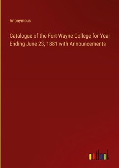 Catalogue of the Fort Wayne College for Year Ending June 23, 1881 with Announcements - Anonymous