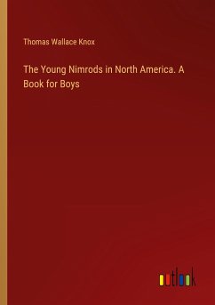 The Young Nimrods in North America. A Book for Boys - Knox, Thomas Wallace