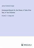 Homeward Bound; Or, the Chase, A Tale of the Sea, In Two Volumes