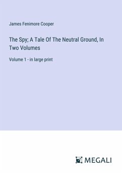 The Spy; A Tale Of The Neutral Ground, In Two Volumes - Cooper, James Fenimore