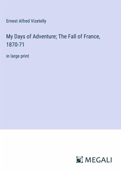 My Days of Adventure; The Fall of France, 1870-71 - Vizetelly, Ernest Alfred