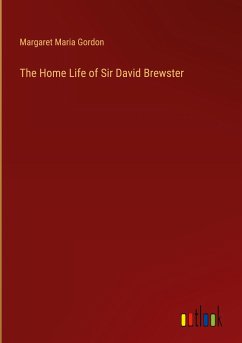 The Home Life of Sir David Brewster - Gordon, Margaret Maria