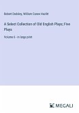 A Select Collection of Old English Plays; Five Plays